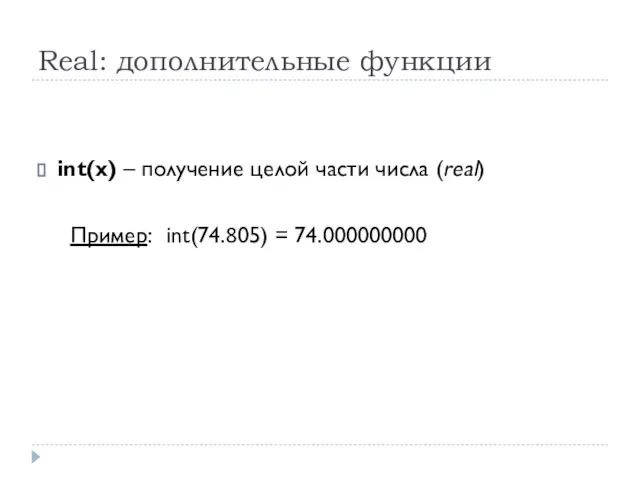 Real: дополнительные функции int(x) – получение целой части числа (real) Пример: int(74.805) = 74.000000000