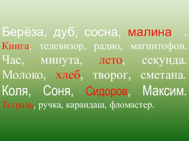 Берёза, дуб, сосна, малина . Книга, телевизор, радио, магнитофон. Час, минута, лето,