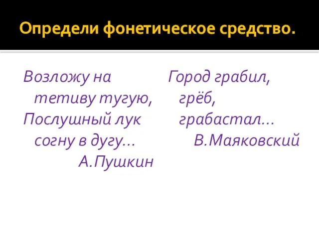 Определи фонетическое средство. Возложу на тетиву тугую, Послушный лук согну в дугу…