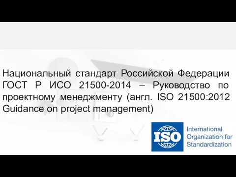 Национальный стандарт Российской Федерации ГОСТ Р ИСО 21500-2014 – Руководство по проектному