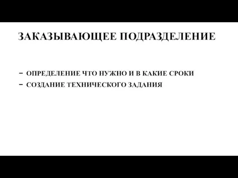 ЗАКАЗЫВАЮЩЕЕ ПОДРАЗДЕЛЕНИЕ ОПРЕДЕЛЕНИЕ ЧТО НУЖНО И В КАКИЕ СРОКИ СОЗДАНИЕ ТЕХНИЧЕСКОГО ЗАДАНИЯ