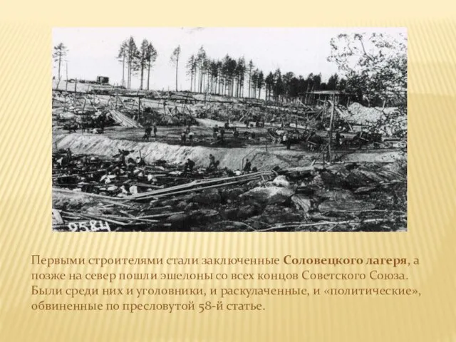 Первыми строителями стали заключенные Соловецкого лагеря, а позже на север пошли эшелоны