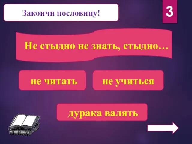 Закончи пословицу! Не стыдно не знать, стыдно… не читать дурака валять не учиться 3