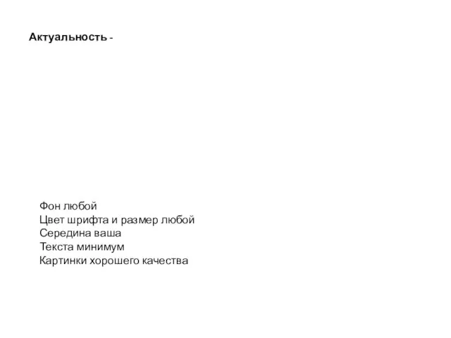 Актуальность - Фон любой Цвет шрифта и размер любой Середина ваша Текста минимум Картинки хорошего качества