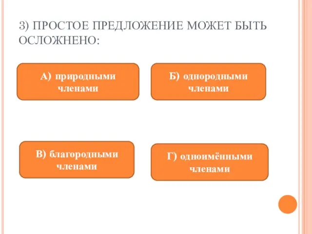 3) ПРОСТОЕ ПРЕДЛОЖЕНИЕ МОЖЕТ БЫТЬ ОСЛОЖНЕНО: А) природными членами Б) однородными членами