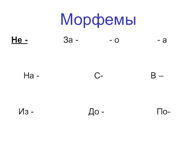 Морфемы Не - За - - о - а На - С-