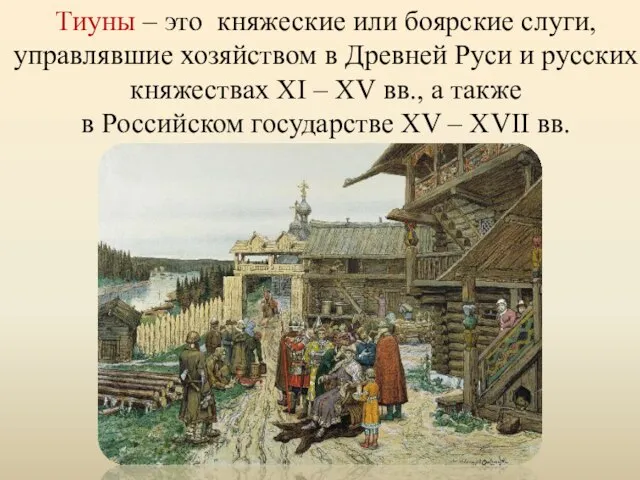 Тиуны – это княжеские или боярские слуги, управлявшие хозяйством в Древней Руси