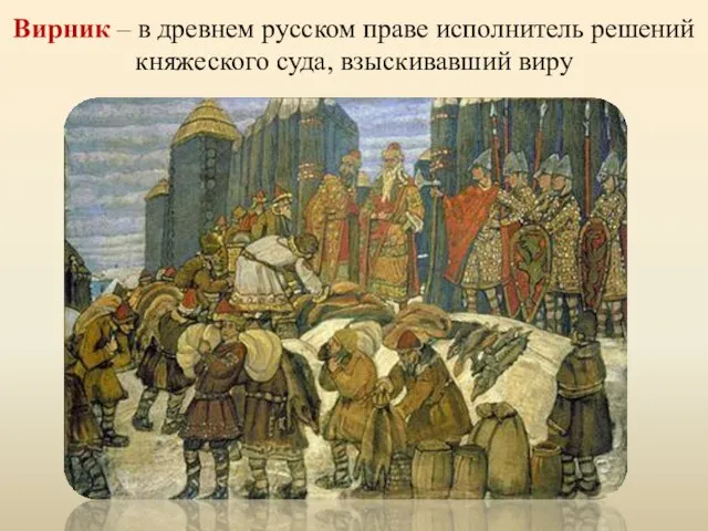 Вирник – в древнем русском праве исполнитель решений княжеского суда, взыскивавший виру