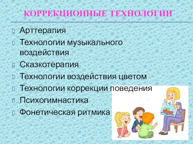 КОРРЕКЦИОННЫЕ ТЕХНОЛОГИИ Арттерапия Технологии музыкального воздействия Сказкотерапия Технологии воздействия цветом Технологии коррекции поведения Психогимнастика Фонетическая ритмика