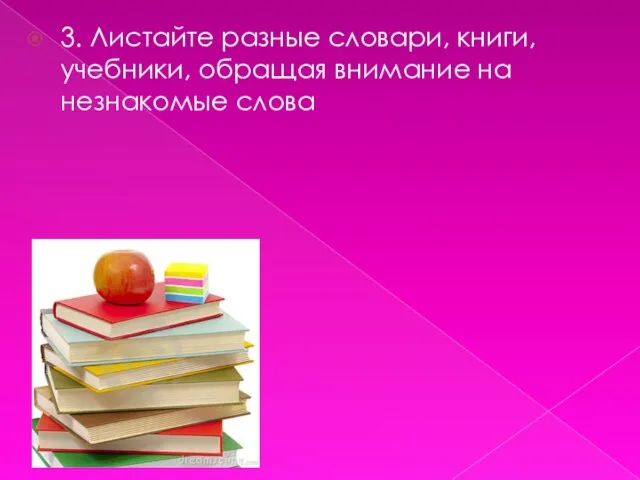 3. Листайте разные словари, книги, учебники, обращая внимание на незнакомые слова