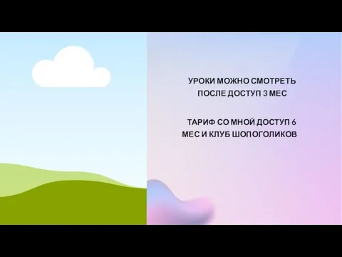 УРОКИ МОЖНО СМОТРЕТЬ ПОСЛЕ ДОСТУП 3 МЕС ТАРИФ СО МНОЙ ДОСТУП 6 МЕС И КЛУБ ШОПОГОЛИКОВ