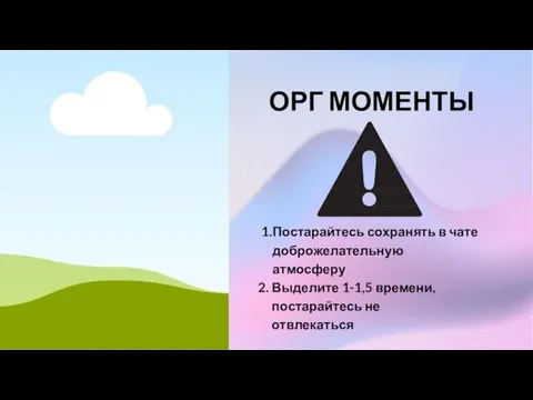 ОРГ МОМЕНТЫ Постарайтесь сохранять в чате доброжелательную атмосферу Выделите 1-1,5 времени, постарайтесь не отвлекаться