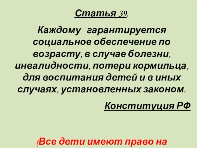 Статья 39. Каждому гарантируется социальное обеспечение по возрасту, в случае болезни, инвалидности,