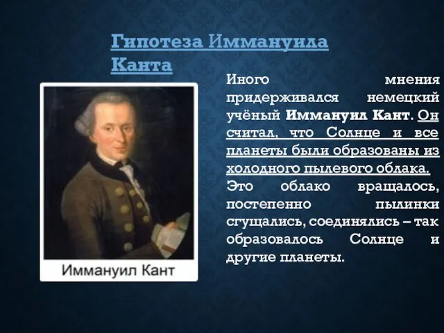 Иного мнения придерживался немецкий учёный Иммануил Кант. Он считал, что Солнце и