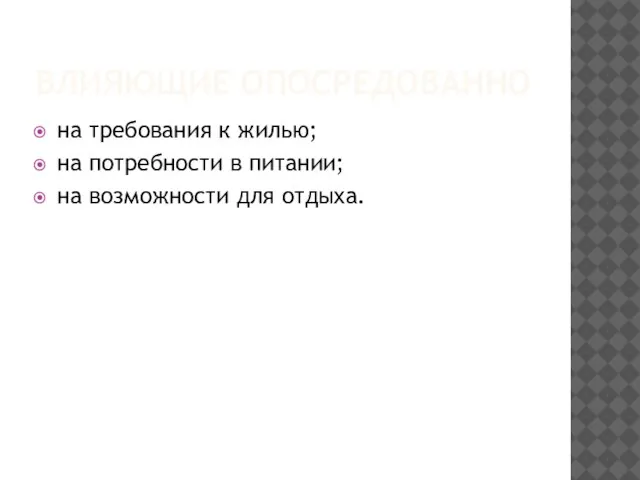 ВЛИЯЮЩИЕ ОПОСРЕДОВАННО на требования к жилью; на потребности в питании; на возможности для отдыха.