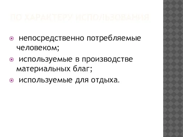 ПО ХАРАКТЕРУ ИСПОЛЬЗОВАНИЯ непосредственно потребляемые человеком; используемые в производстве материальных благ; используемые для отдыха.