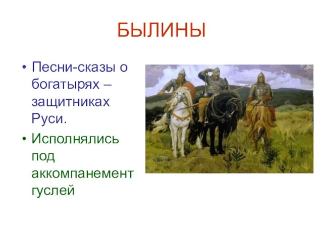 БЫЛИНЫ Песни-сказы о богатырях – защитниках Руси. Исполнялись под аккомпанемент гуслей