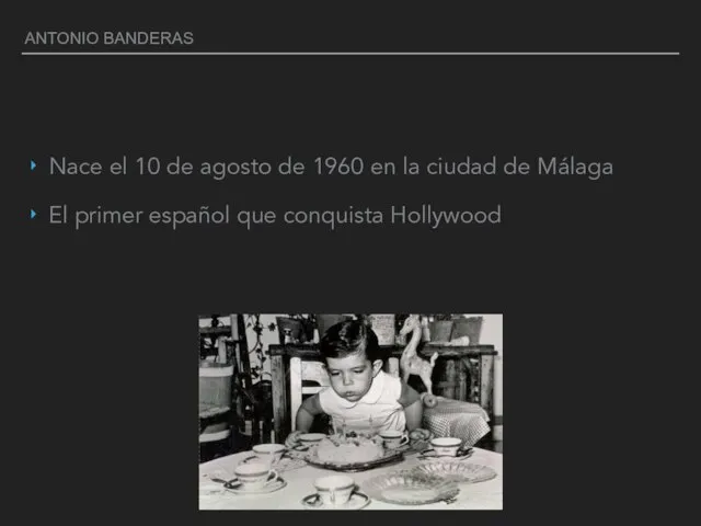 ANTONIO BANDERAS Nace el 10 de agosto de 1960 en la ciudad