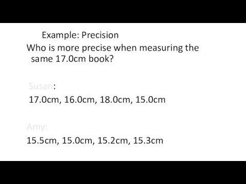 Example: Precision Who is more precise when measuring the same 17.0cm book?