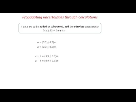 If data are to be added or subtracted, add the absolute uncertainty: Propagating uncertainties through calculations