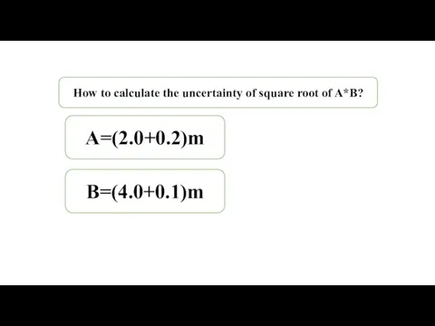 A=(2.0+0.2)m How to calculate the uncertainty of square root of A*B? B=(4.0+0.1)m