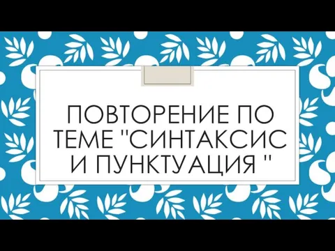 ПОВТОРЕНИЕ ПО ТЕМЕ "СИНТАКСИС И ПУНКТУАЦИЯ "