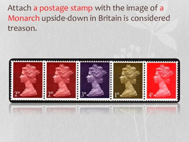 Attach a postage stamp with the image of a Monarch upside-down in Britain is considered treason.