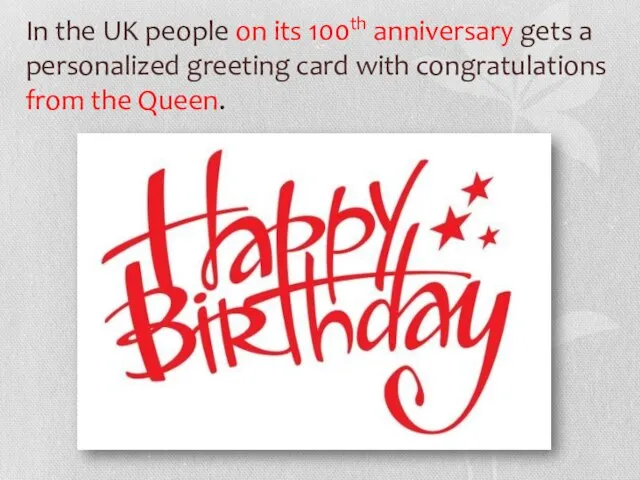 In the UK people on its 100th anniversary gets a personalized greeting