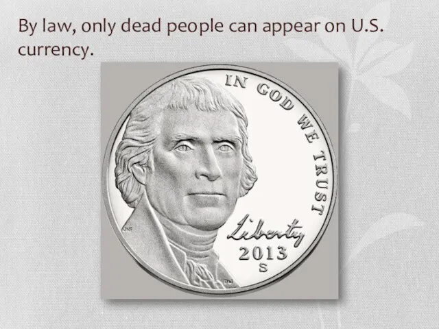 By law, only dead people can appear on U.S. currency.