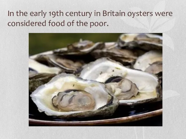In the early 19th century in Britain oysters were considered food of the poor.