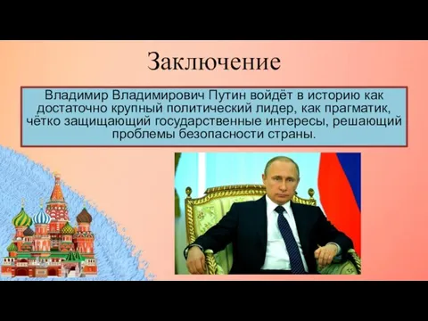 Заключение Владимир Владимирович Путин войдёт в историю как достаточно крупный политический лидер,