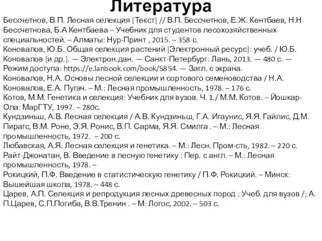 Литература Бессчетнов, В.П. Лесная селекция [Текст] // В.П. Бессчетнов, Е.Ж. Кентбаев, Н.Н