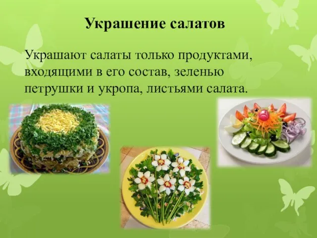 Украшение салатов Украшают салаты только продуктами, входящими в его состав, зеленью петрушки и укропа, листьями салата.