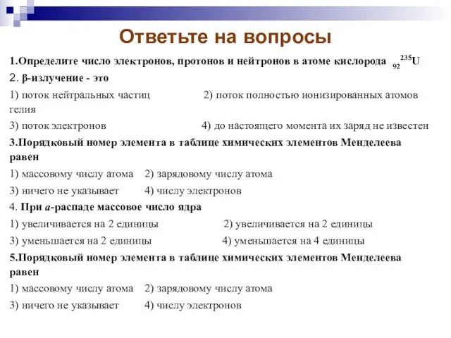 Ответьте на вопросы 1.Определите число электронов, протонов и нейтронов в атоме кислорода