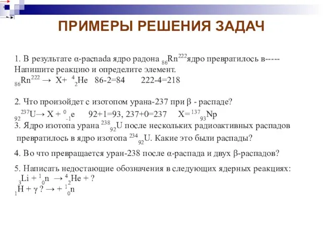 ПРИМЕРЫ РЕШЕНИЯ ЗАДАЧ 1. В результате α-pacnada ядро радона 86Rn222ядро превратилось в-----