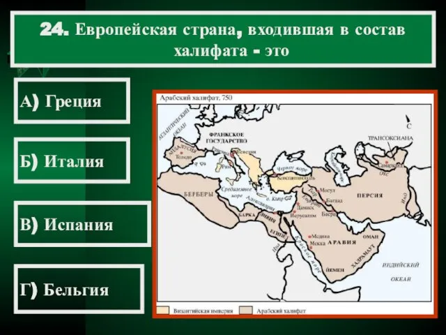 24. Европейская страна, входившая в состав халифата - это А) Греция Б)