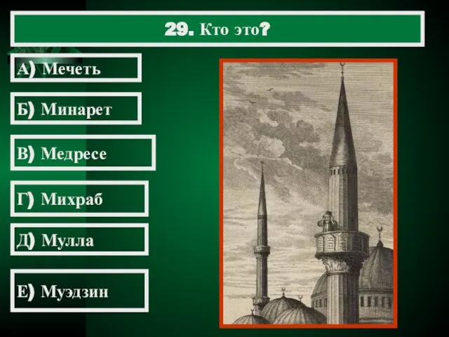 29. Кто это? А) Мечеть Б) Минарет В) Медресе Г) Михраб Д) Мулла Е) Муэдзин