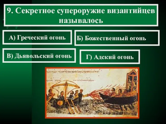 9. Секретное супероружие византийцев называлось А) Греческий огонь Б) Божественный огонь В)