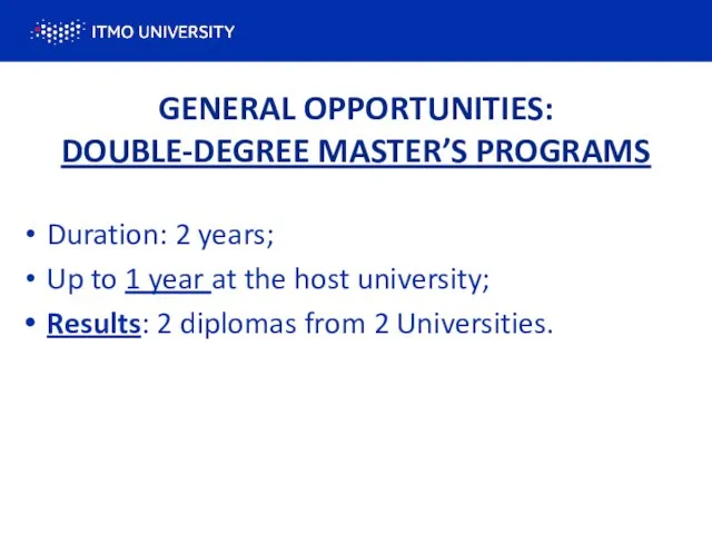 GENERAL OPPORTUNITIES: DOUBLE-DEGREE MASTER’S PROGRAMS Duration: 2 years; Up to 1 year