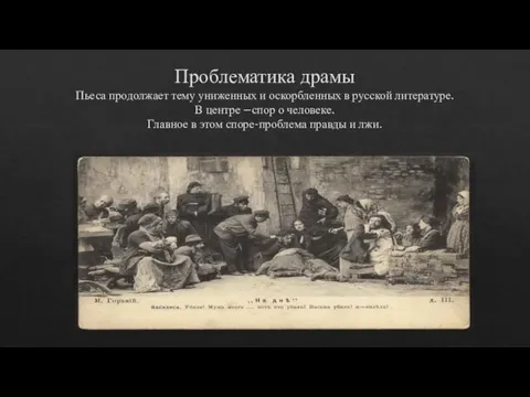 Проблематика драмы Пьеса продолжает тему униженных и оскорбленных в русской литературе. В