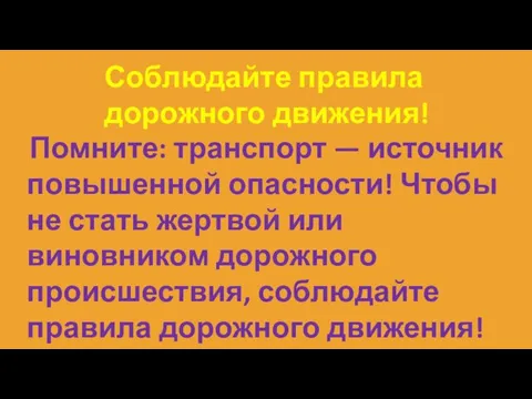 Соблюдайте правила дорожного движения! Помните: транспорт — источник повышенной опасности! Чтобы не