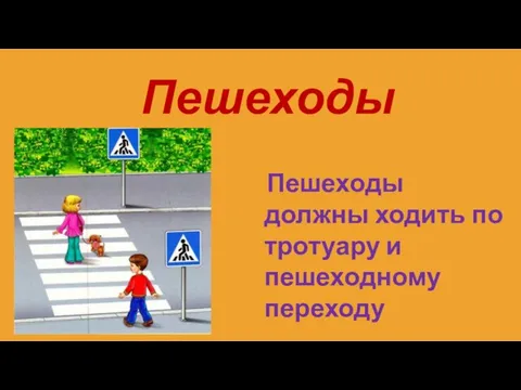 Пешеходы Пешеходы должны ходить по тротуару и пешеходному переходу