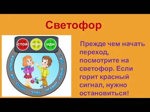 Светофор Прежде чем начать переход, посмотрите на светофор. Если горит красный сигнал, нужно остановиться!