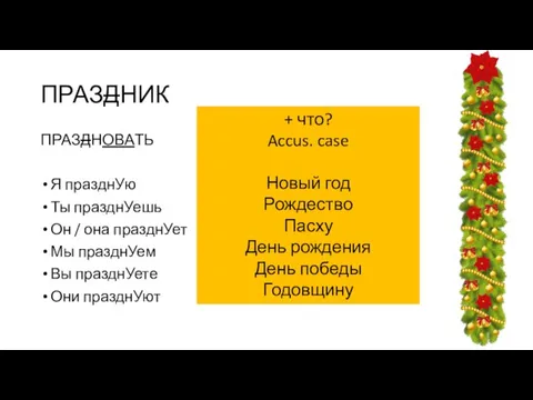 ПРАЗДНИК ПРАЗДНОВАТЬ Я празднУю Ты празднУешь Он / она празднУет Мы празднУем