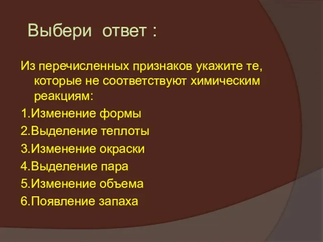 Выбери ответ : Из перечисленных признаков укажите те, которые не соответствуют химическим