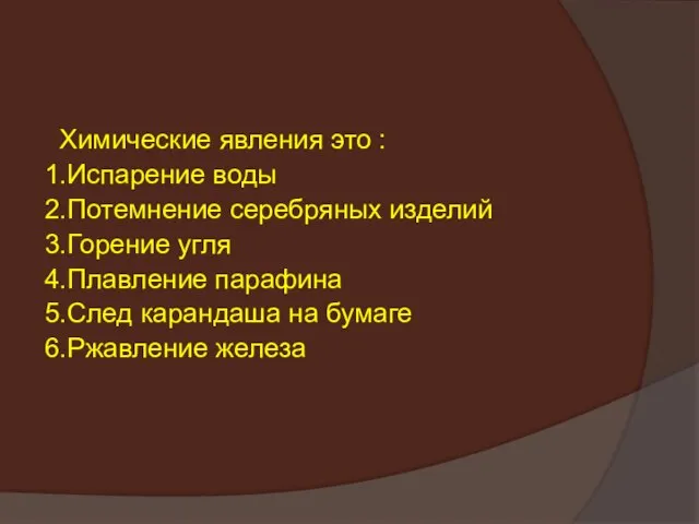 Химические явления это : 1.Испарение воды 2.Потемнение серебряных изделий 3.Горение угля 4.Плавление