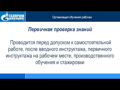 Организация обучения рабочих Первичная проверка знаний Проводится перед допуском к самостоятельной работе,