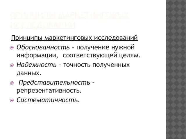 ПРИНЦИПЫ МАРКЕТИНГОВЫХ ИССЛЕДОВАНИЙ Принципы маркетинговых исследований Обоснованность – получение нужной информации, соответствующей