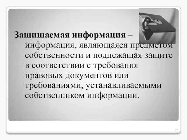 Защищаемая информация – информация, являющаяся предметом собственности и подлежащая защите в соответствии