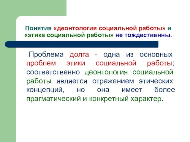 Понятия «деонтология социальной работы» и «этика социальной работы» не тождественны. Проблема долга